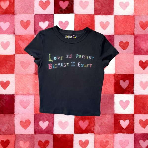 Love is Present Because I Exist Baby Tee